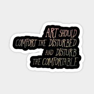 Art Should Comfort the Disturbed and Disturb the Comfortable Magnet