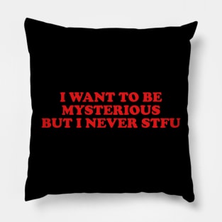 Y2K I Want To Be Mysterious But I Never STFU tee ! Pillow