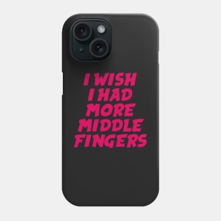 I Wish I Had More Middle Fingers Phone Case