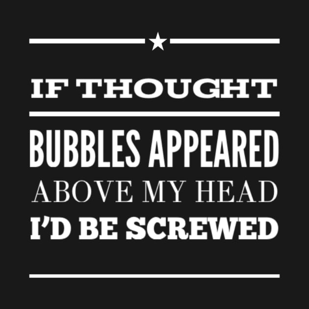 Funny If Thought Bubbles Appeared Above My Head I'd Be Screwed Sarcastic Saying by egcreations