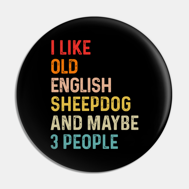 I Like Old English Sheepdog And Maybe 3 People Retro Vintage - Old English Sheepdog - Pin | TeePublic I Like Old English Sheepdog And Maybe 3 People Retro Vintage - Old English Sheepdog - Pin | TeePublic