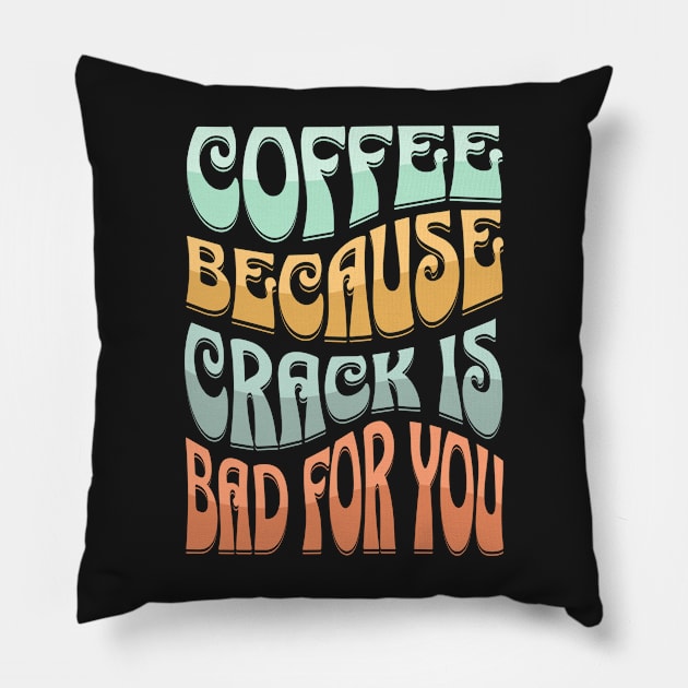 coffee because crack is bad for you Pillow by Novelty-art