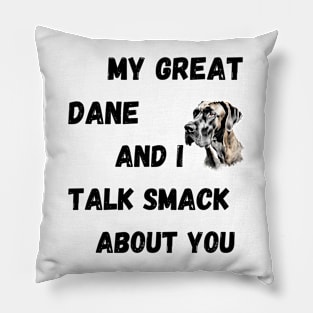 My Great Dane and I Talk Smack Pillow