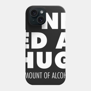 I Need A Hug(e amount of alcohol) Phone Case