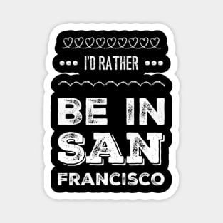 I'd rather be in San Francisco California Cute Vacation Holiday San Francisco California trip Magnet