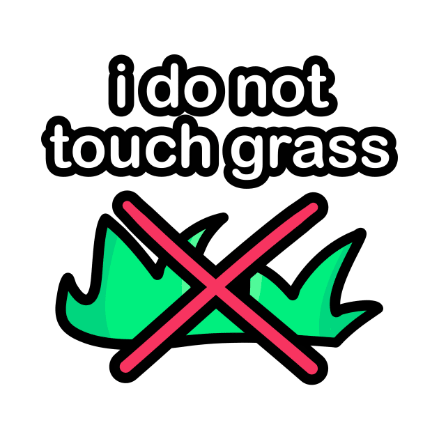 I do not touch grass by pwbstudios