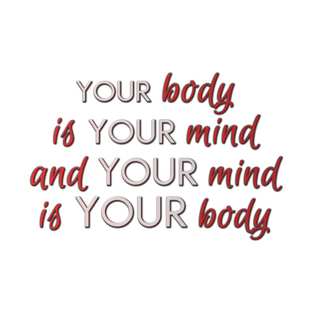 Your body is your mind and your mind is your body by ownedandloved