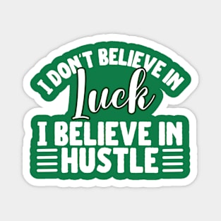 I don't believe in luck I believe in hustle Magnet