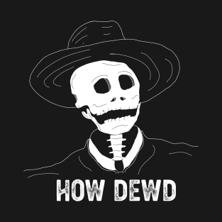 How dewd! T-Shirt