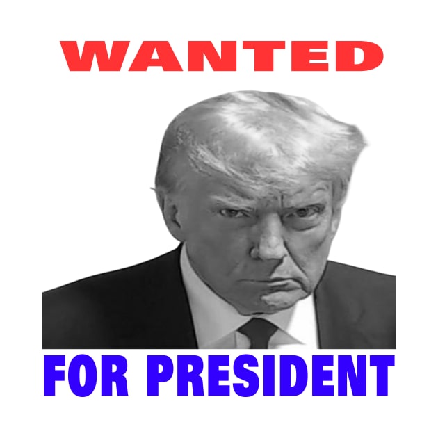 wanted for president by your best store