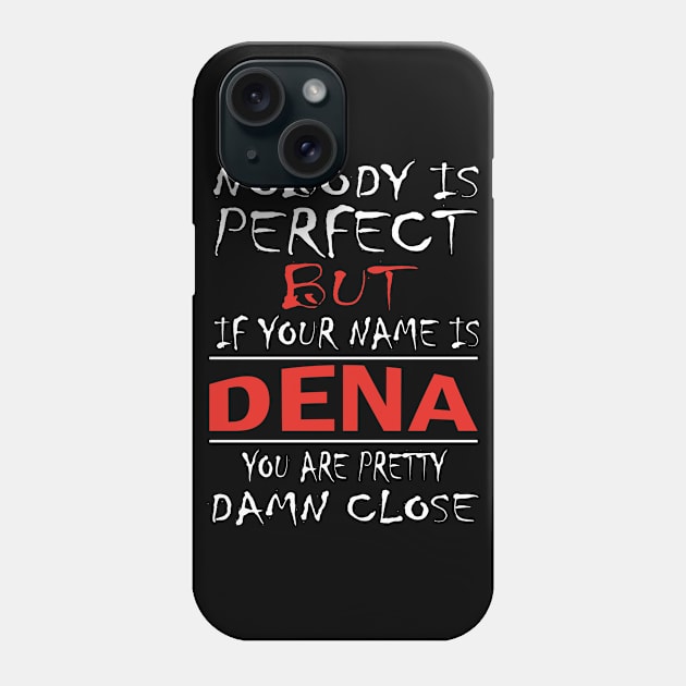 Nobody Is Perfect But If Your Name Is DENA You Are Pretty Damn Close Phone Case by premium_designs