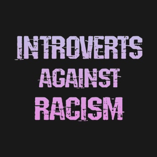 Introverts against racism. Introverted but will fight racists. So bad even introverts come out to protest. End white supremacy. Anti-racist. Systemic racism. Racial equality, justice T-Shirt
