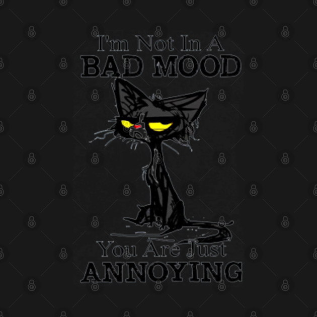 Disover I'm Not In A Bad Mood You Are Just Annoying - Badcatdesigns - T-Shirt