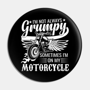 sarcastic I'm Not Always Grumpy, Sometimes I'm On My Motorcycle funny Pin