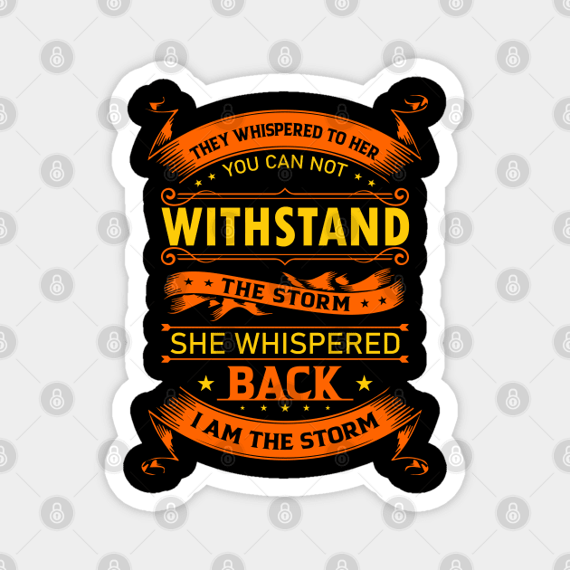 They Whisper to Her You Can not withstand the storm She whispered back I am the storm Magnet by UrbanLifeApparel