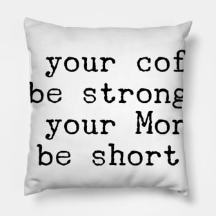 May your coffee be strong and your Monday be short Pillow