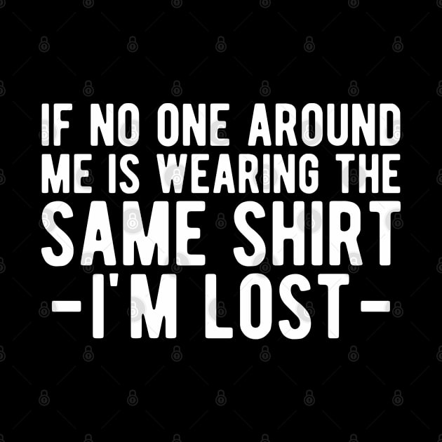 Dad - If no one around me is wearing the same shirt I'm lost by KC Happy Shop