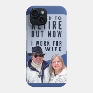 I tried to retire, but now I work for my Wife Phone Case