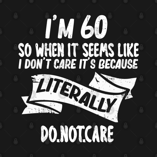 60 Literally Do Not Care Funny 60th Birthday Gift by dounjdesigner