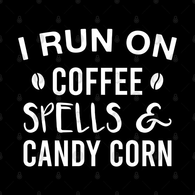 I Run on Coffee Spells & Candy Corn by FOZClothing