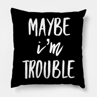 Maybe I'm Trouble Pillow