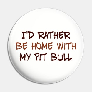 I’d Rather Be Home With My Pit Bull Pin