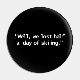 Well We Lost Half a Day of Skiing Funny Quote Pin