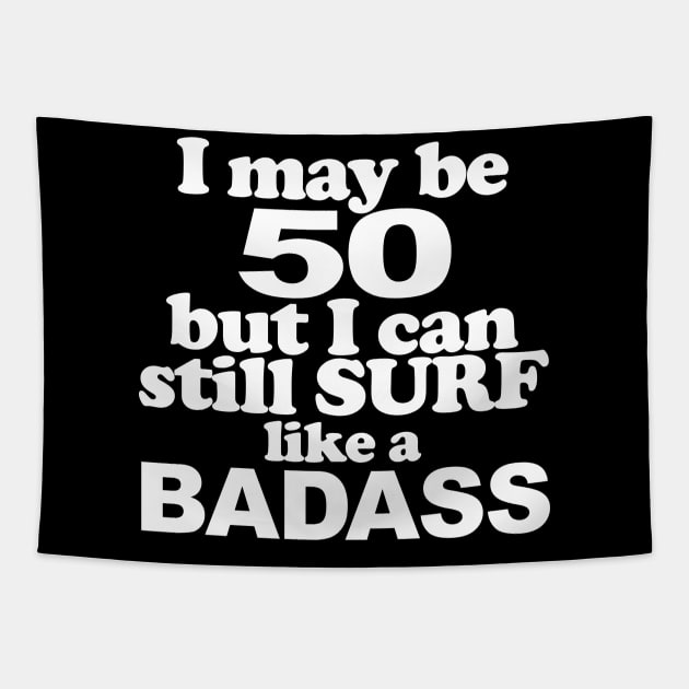 I Might Be 50 But I still Surf Like a Badass Tapestry by PattisonAvePhanatics