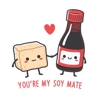 You're My Soy Mate! T-Shirt