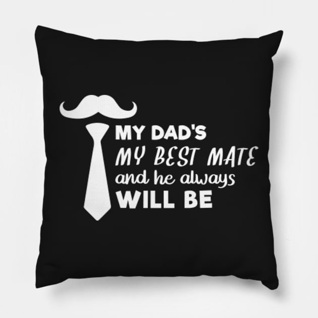 My Dad My Best Mate, And He Always Will Be, Fathers day gift from son, Fathers day gift from daughter Pillow by mehdigraph