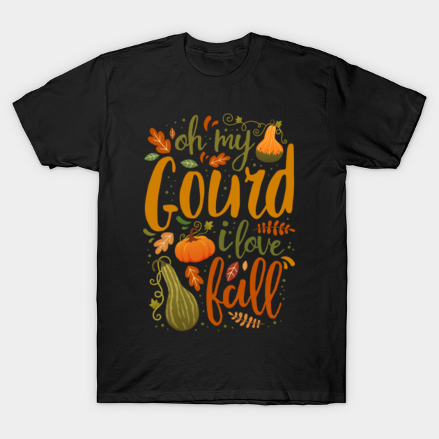 Discover FUNNY AUTUMNAL OH MY GOURD I LOVE FALL AUTUMN LEAVES - Funny Autumnal Oh My Gourd I Love Fall - T-Shirt