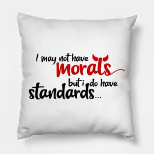 I may not have morals, but i do have standards Pillow