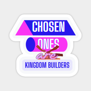 Chosen ones are Kingdom builders Magnet