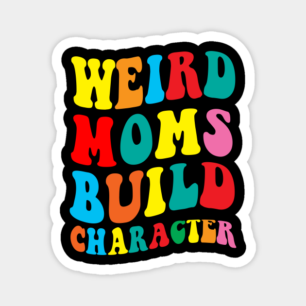 Retro Groovy Weird Moms Build Character Mother S Day Weird Moms Build Character Magnet