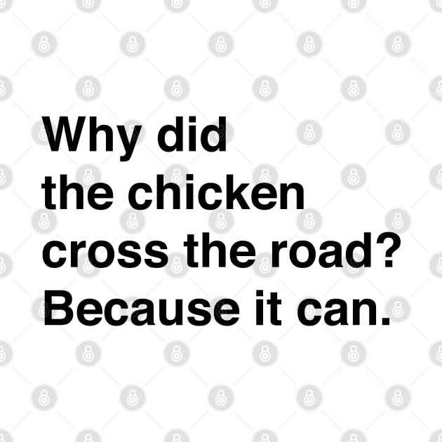 Why Did The Chicken Cross The Road? Because It Can (Black Text) by inotyler