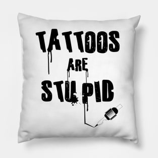 Tattoos Are Stupid Pillow