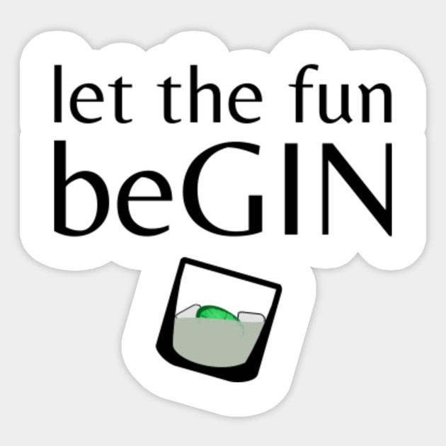 Let The Fun Begin Gin Sticker Teepublic