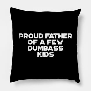 Proud Father Of A Few Dumbass Kids White Funny Father's Day Pillow