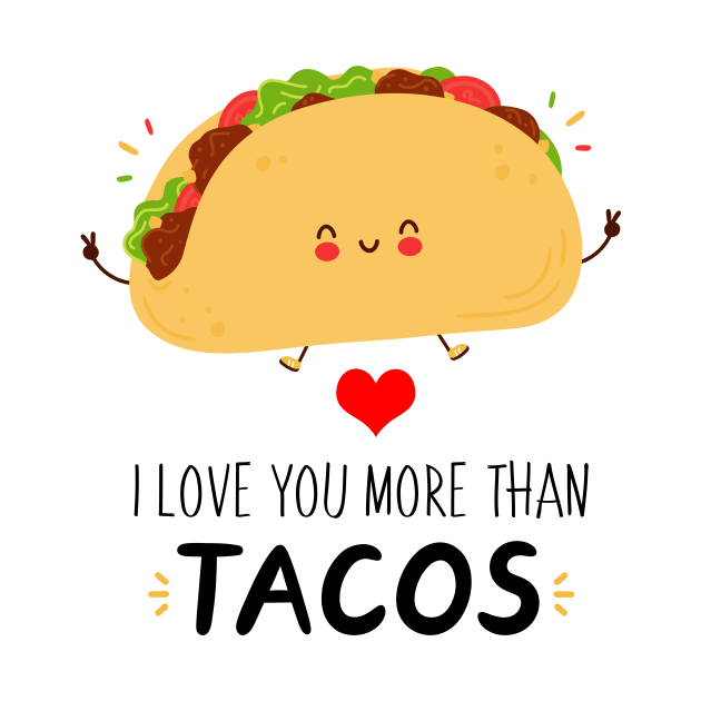 I Love You More Than Tacos Funny Tacos Be A Great Gift For Everybody Who Loves Tacos. by mittievance