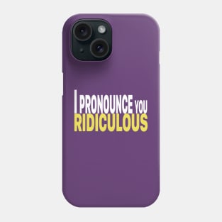 I Pronounce You Ridiculous - Titus Phone Case