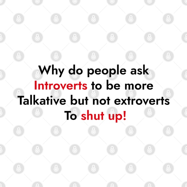 Why Do People Ask Introverts To Be More Talkative But Not Extroverts To Shut Up by SloganArt