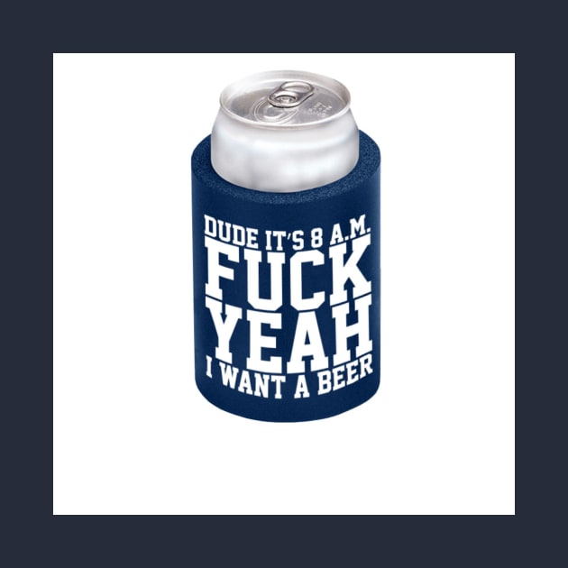 Fuck Yeah I Want A Beer by EffinSweetProductions