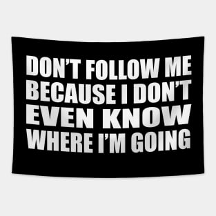 Don’t follow me because I don’t even know where I’m going Tapestry