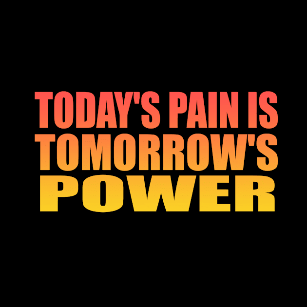 Today's pain is tomorrow's power by Geometric Designs