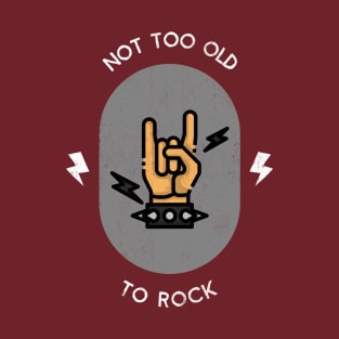 Not Too Old To Rock T-Shirt