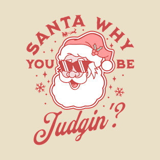 Santa Why You Be Judgin' judging Christmas Santa Claus T-Shirt