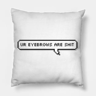 Ur eyebrows are shit Pillow