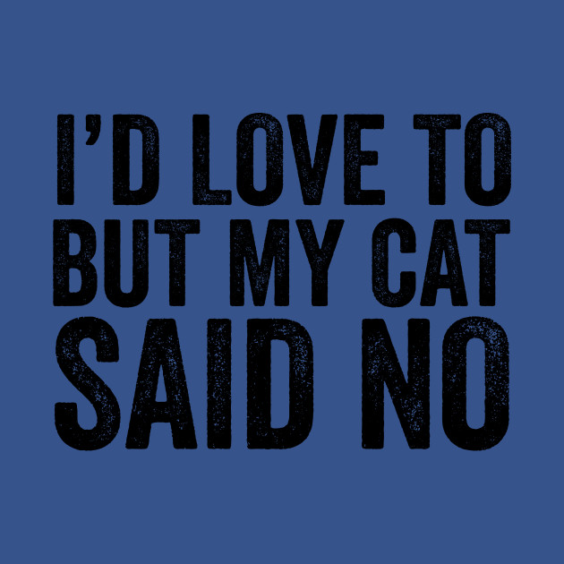 Discover I'd Love To But My Cat Said No - Pet Lovers - T-Shirt