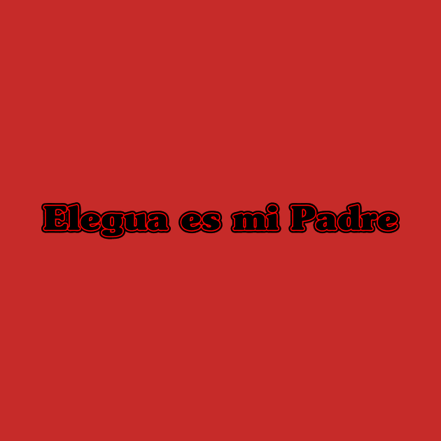 Elegua es mi Padre by MiamiTees305