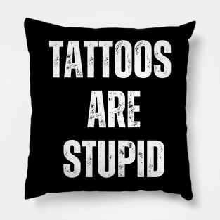 Tattoos Are Stupid Pillow